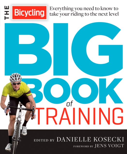 The Bicycling Big Book of Training : Everything you need to know to take your riding to the next level, Paperback / softback Book