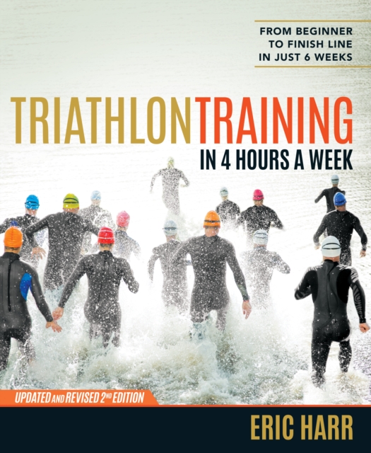 Triathlon Training in 4 Hours a Week : From Beginner to Finish Line in Just 6 Weeks, Paperback / softback Book
