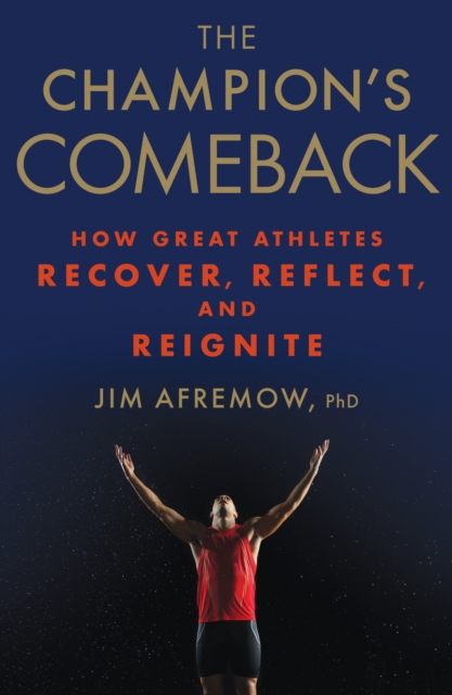 The Champion's Comeback : How Great Athletes Recover, Reflect, and Re-Ignite, Hardback Book