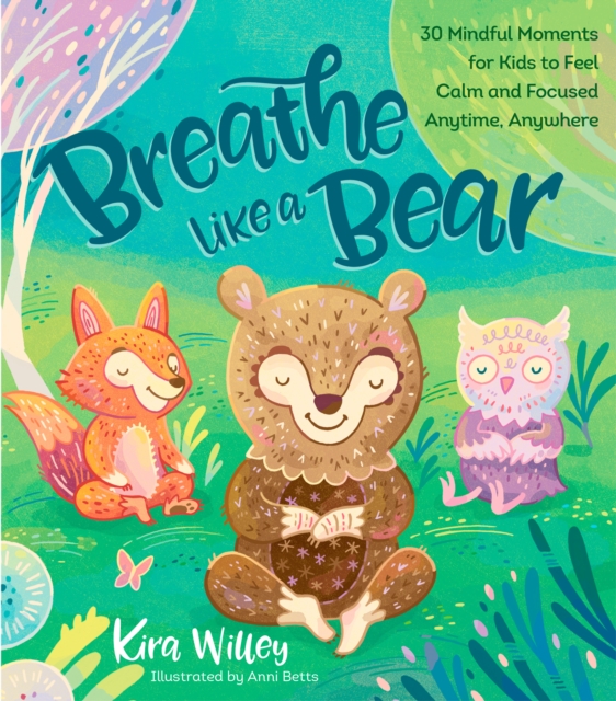Breathe Like a Bear : 30 Mindful Moments for Kids to Feel Calm and Focused Anytime, Anywhere, Paperback / softback Book