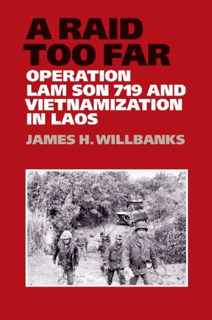 A Raid Too Far : Operation Lam Son 719 and Vietnamization in Laos, Hardback Book