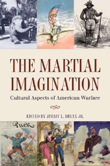 The Martial Imagination : Cultural Aspects of American Warfare, Hardback Book