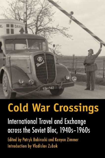 Cold War Crossings : International Travel and Exchange across the Soviet Bloc, 1940s-1960s, Hardback Book