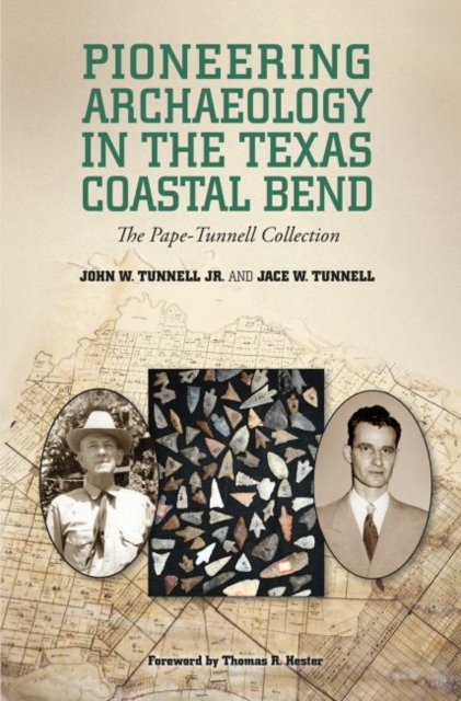 Pioneering Archaeology in the Texas Coastal Bend : The Pape-Tunnell Collection, Hardback Book
