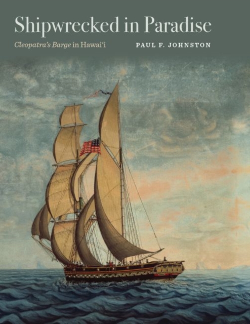 Shipwrecked in Paradise : Cleopatra’s Barge in Hawai`i, Hardback Book