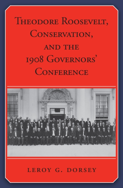 Theodore Roosevelt, Conservation, and the 1908 Governors’ Conference, Hardback Book