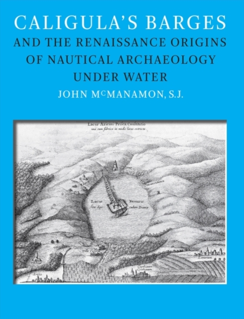Caligula’s Barges and the Renaissance Origins of Nautical Archaeology under Water, Hardback Book