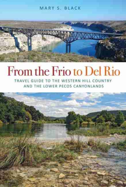 From the Frio to Del Rio : Travel Guide to the Western Hill Country and the Lower Pecos Canyonlands, Paperback / softback Book