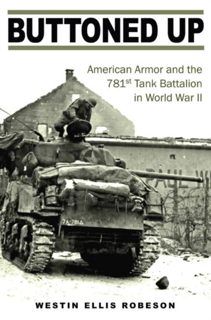Buttoned Up : American Armor and the 781st Tank Battalion in World War II, Hardback Book