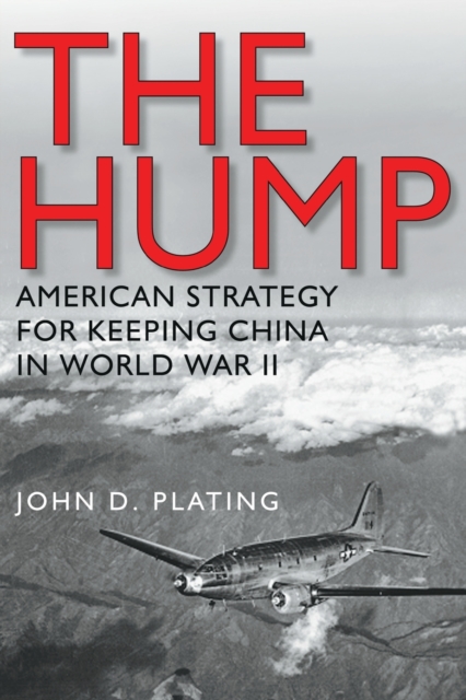 The Hump : America's Strategy for Keeping China in World War II, Paperback / softback Book