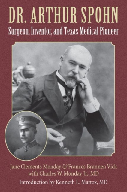 Dr. Arthur Spohn : Surgeon, Inventor, and Texas Medical Pioneer, Hardback Book