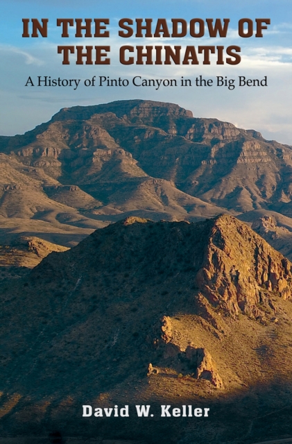 In the Shadow of the Chinatis : A History of Pinto Canyon in the Big Bend, Hardback Book