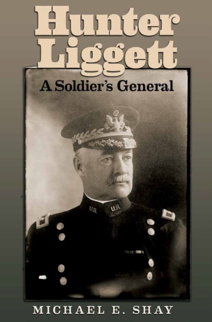 Hunter Liggett : A Soldier's General, Hardback Book