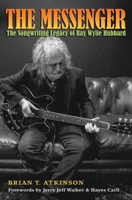 The Messenger : The Songwriting Legacy of Ray Wylie Hubbard, Hardback Book