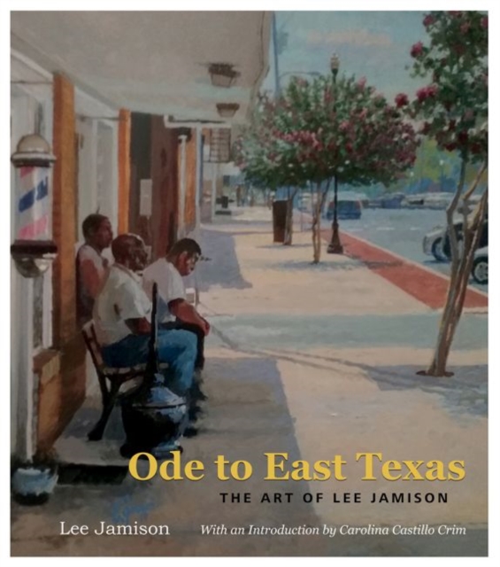 Ode to East Texas : The Art of Lee Jamison, Hardback Book