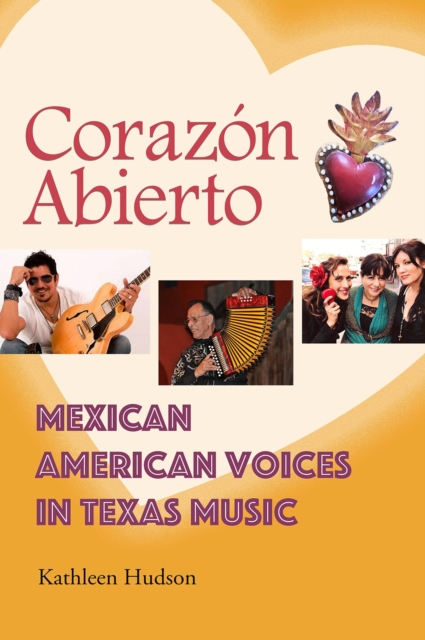 Corazon Abierto : Mexican American Voices in Texas Music, Hardback Book