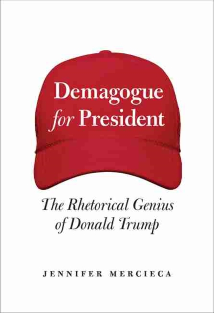 Demagogue for President : The Rhetorical Genius of Donald Trump, Hardback Book