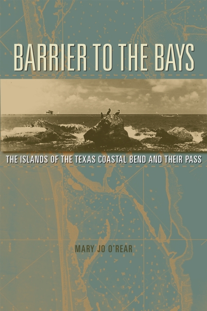 Barrier to the Bays Volume 35 : The Islands of the Coastal Bend and Their Pass, Hardback Book
