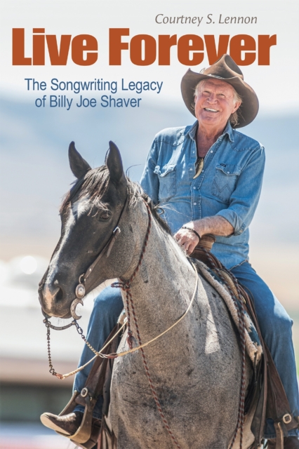 Live Forever : The Songwriting Legacy of Billy Joe Shaver, Hardback Book
