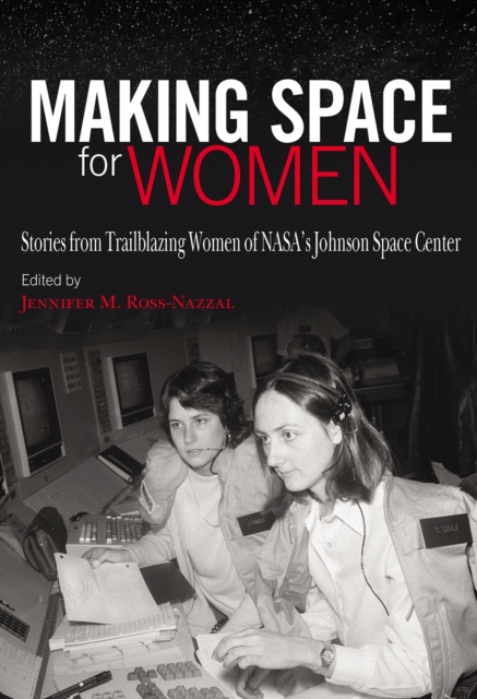 Making Space for Women : Stories from Trailblazing Women of NASA's Johnson Space Center, Hardback Book
