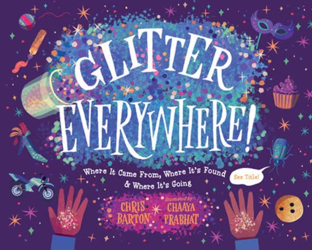 Glitter Everywhere! : Where it Came From, Where It's Found & Where It's Going, Hardback Book