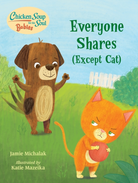 Chicken Soup for the Soul BABIES: Everyone Shares (Except Cat) : A Book About Sharing, Board book Book