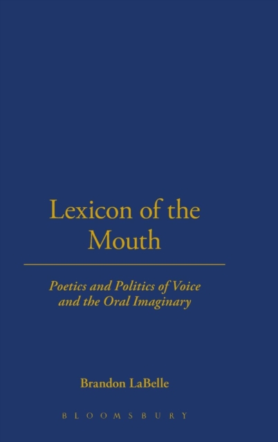 Lexicon of the Mouth : Poetics and Politics of Voice and the Oral Imaginary, Hardback Book