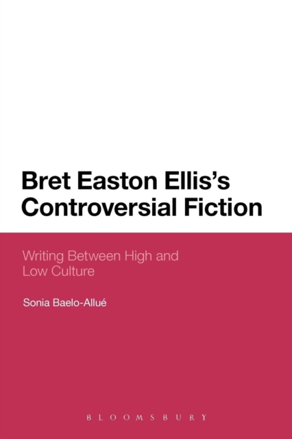 Bret Easton Ellis's Controversial Fiction : Writing Between High and Low Culture, Paperback / softback Book