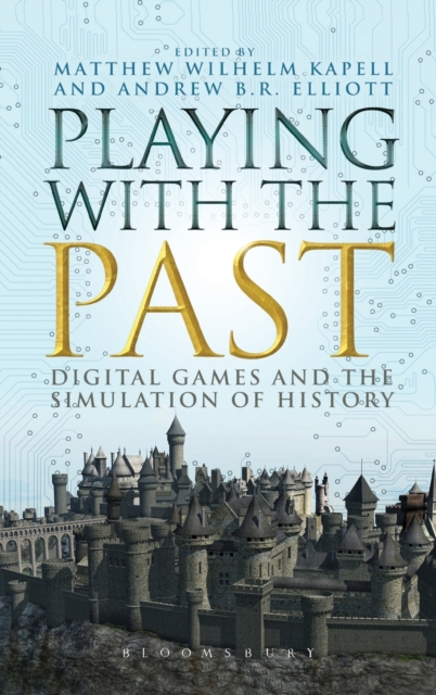 Playing with the Past : Digital Games and the Simulation of History, Hardback Book