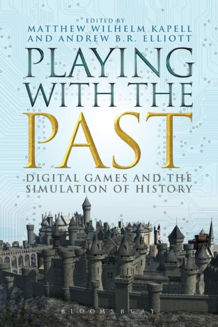 Playing with the Past : Digital Games and the Simulation of History, Paperback / softback Book