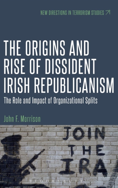 The Origins and Rise of Dissident Irish Republicanism : The Role and Impact of Organizational Splits, Hardback Book