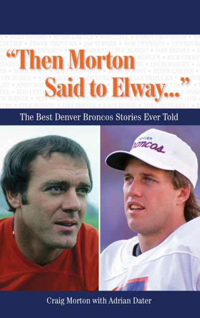 "Then Morton Said to Elway. . ." : The Best Denver Broncos Stories Ever Told, PDF eBook