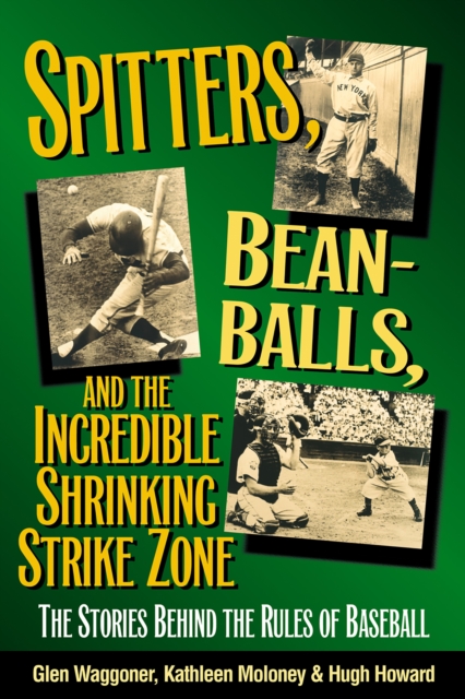 Spitters, Beanballs, and the Incredible Shrinking Strike Zone : The Stories Behind the Rules of Baseball, EPUB eBook