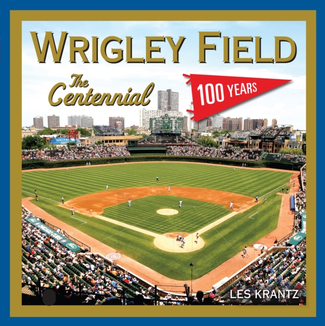Wrigley Field: The Centennial : 100 Years at the Friendly Confines, EPUB eBook