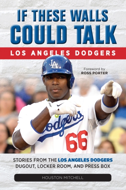If These Walls Could Talk: Los Angeles Dodgers : Stories from the Los Angeles Dodgers Dugout, Locker Room, and Press Box, EPUB eBook