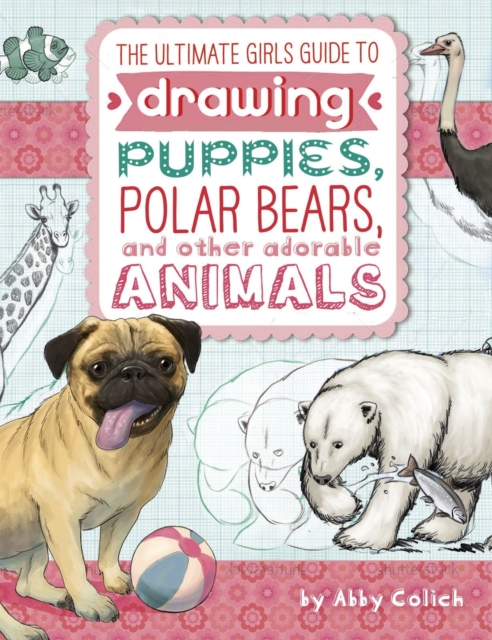 Ultimate Girls' Guide to Drawing: Puppies, Polar Bears, and Other Adorable Animals, Paperback / softback Book