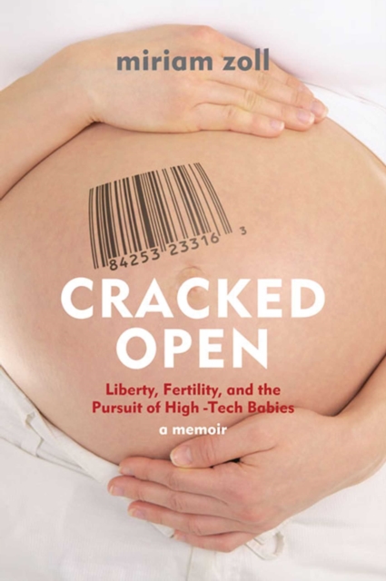 Cracked Open : Liberty, Fertility and the Pursuit of High Tech Babies, EPUB eBook