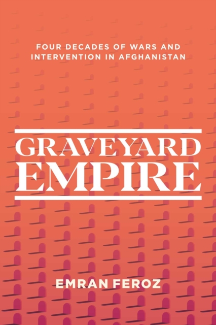 Graveyard Empire : Four Decades of Western Wars in Afghanistan, Paperback / softback Book