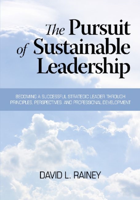 The Pursuit of Sustainable Leadership : Becoming a Successful Strategic Leader through Principles, Perspectives and Professional Development, Paperback / softback Book
