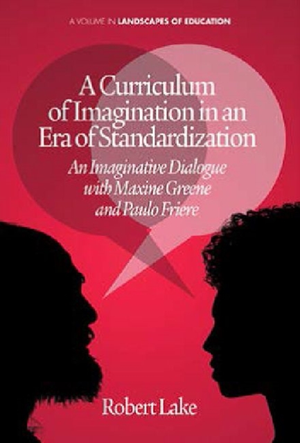 A Curriculum of Imagination in an Era of Standardization : An Imaginative Dialogue with Maxine Greene and Paulo Freire, Paperback / softback Book