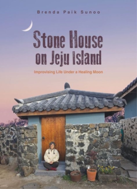 Stone House on Jeju Island : Improvising Life Under a Healing Moon, Paperback / softback Book