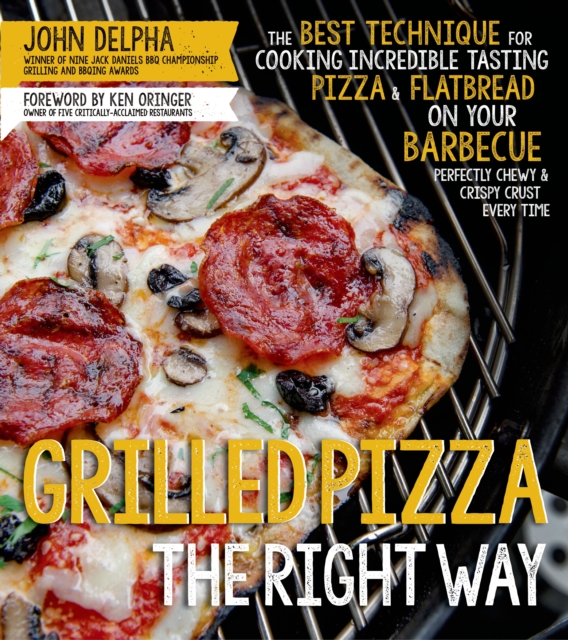 Grilled Pizza the Right Way : The Best Technique for Cooking Incredible Tasting Pizza & Flatbread on Your Barbecue Pefectly Chewy & Crispy Every Time, Paperback / softback Book