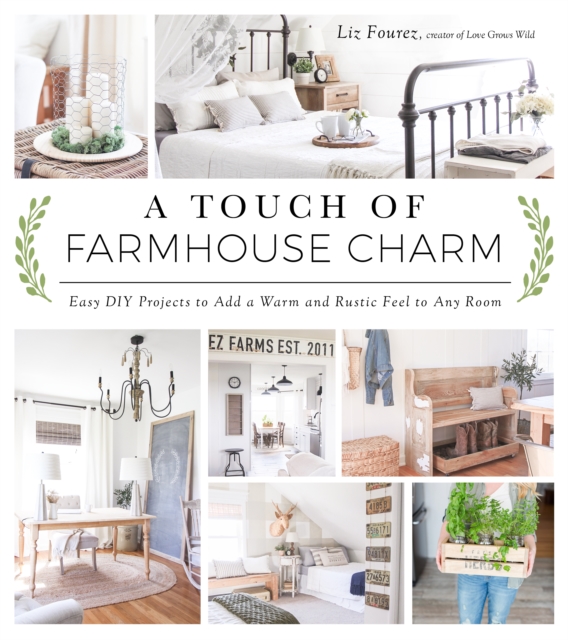 A Touch of Farmhouse Charm : Easy DIY Projects to Add a Warm and Rustic Feel to Any Room, Paperback / softback Book