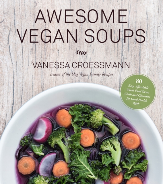 Awesome Vegan Soups : 80 Easy, Affordable Whole Food Stews, Chilis and Chowders for Good Health, Paperback / softback Book