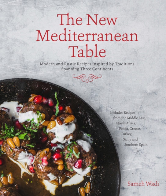 The New Mediterranean Table : Modern and Rustic Recipes Inspired by Traditions Spanning Three Continents, Paperback / softback Book