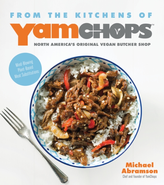 From the Kitchens of Yamchops : North America's Original Vegan Butcher Shop: Mind-Blowing Plant-Based Meat Substitutions, Paperback / softback Book