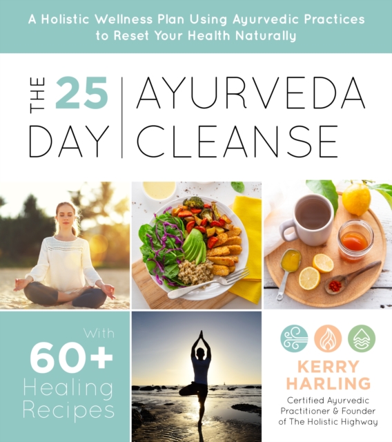 The 25-Day Ayurveda Cleanse : A Holistic Wellness Plan Using Ayurvedic Practices to Reset Your Health Naturally, Paperback / softback Book