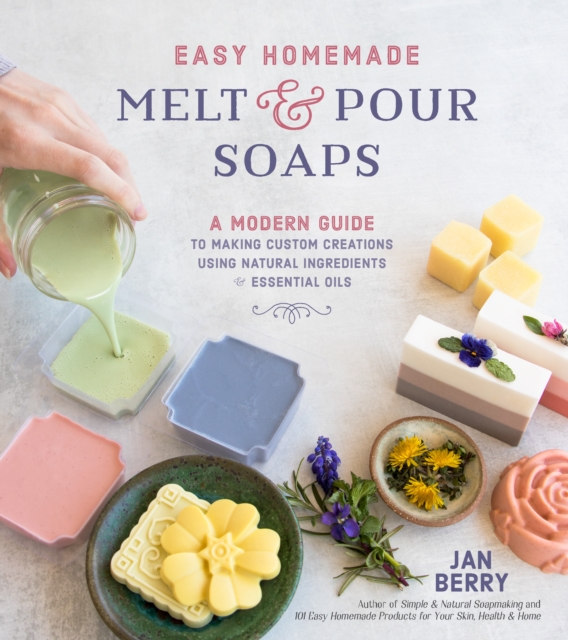 Easy Homemade Melt and Pour Soaps : A Modern Guide to Making Custom Creations Using Natural Ingredients & Essential Oils, Paperback / softback Book