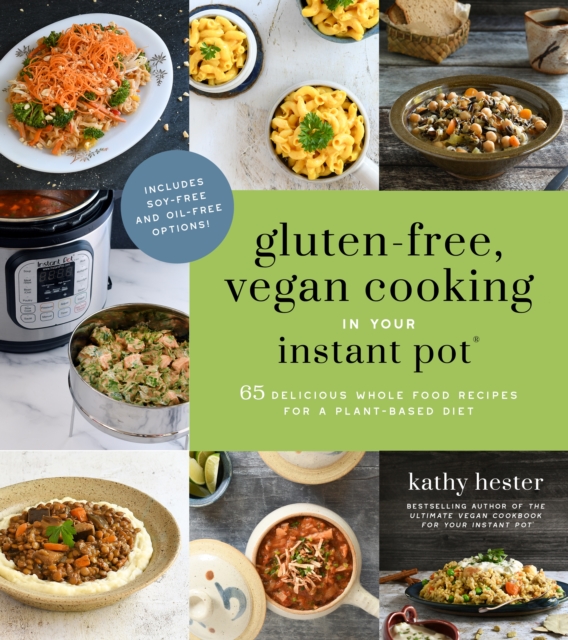 Gluten-Free, Vegan Cooking in Your Instant Pot® : 65 Delicious Whole Food Recipes for a Plant-Based Diet, Paperback / softback Book