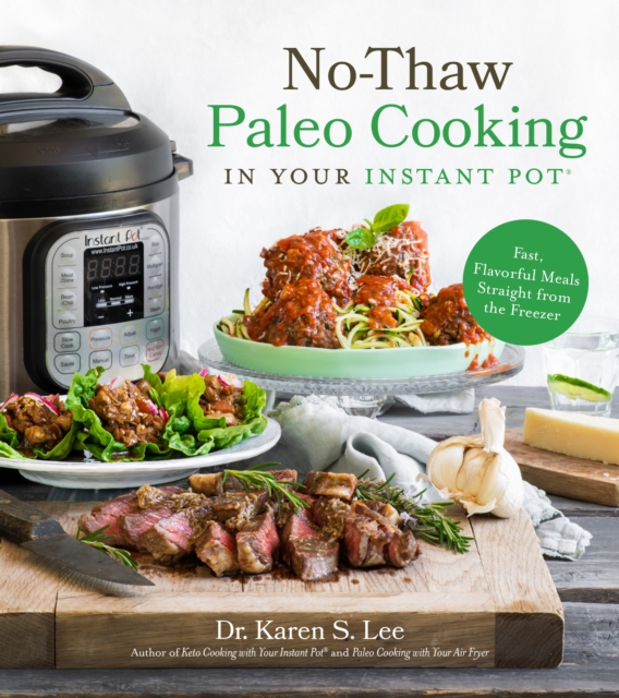 No-Thaw Paleo Cooking in Your Instant Pot (R) : Fast, Flavorful Meals Straight from the Freezer, Paperback / softback Book